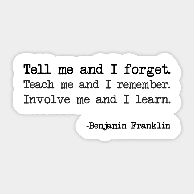 Benjamin Franklin - Tell me and I forget. Teach me and I remember. Involve me and I learn Sticker by demockups